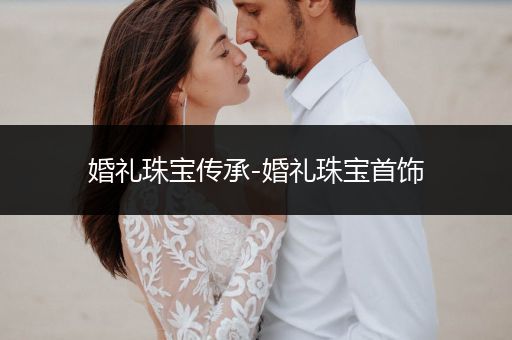 婚礼珠宝传承-婚礼珠宝首饰