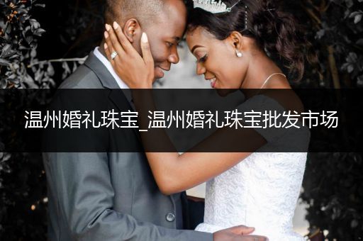 温州婚礼珠宝_温州婚礼珠宝批发市场