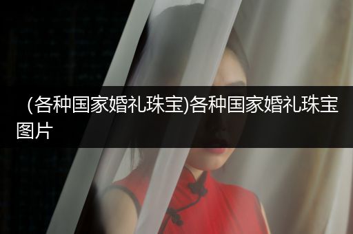 （各种国家婚礼珠宝)各种国家婚礼珠宝图片