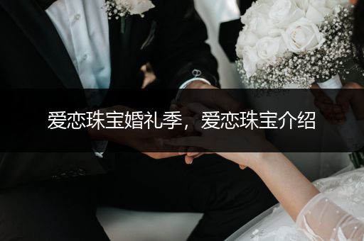 爱恋珠宝婚礼季，爱恋珠宝介绍