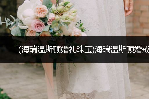 （海瑞温斯顿婚礼珠宝)海瑞温斯顿婚戒