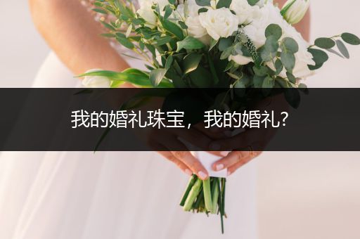 我的婚礼珠宝，我的婚礼?